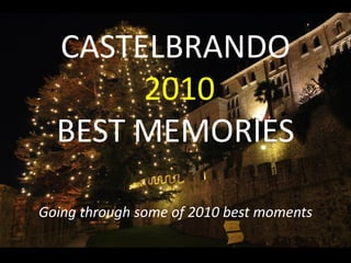 CASTELBRANDO
       2010
  BEST MEMORIES

Going through some of 2010 best moments
 