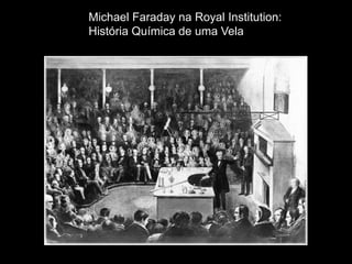 Michael Faraday na Royal Institution:
História Química de uma Vela

 