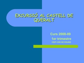 EXCURSIÓ AL CASTELL DE QUERALT Curs 2008-09  1er trimestre CEIP COR DE ROURE 