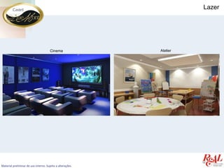Lazer




                                       Cinema               Atelier




Material preliminar de uso interno. Sujeito a alterações.
 