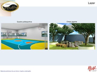 Lazer




                              Quadra poliesportiva          Chess gigante




Material preliminar de uso interno. Sujeito a alterações.
 