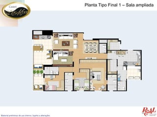 Planta Tipo Final 1 – Sala ampliada




Material preliminar de uso interno. Sujeito a alterações.
 