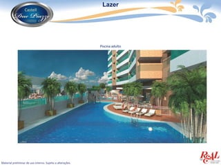 Lazer




                                                            Piscina adulto




Material preliminar de uso interno. Sujeito a alterações.
 