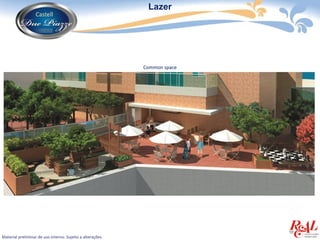 Lazer




                                                            Common space




Material preliminar de uso interno. Sujeito a alterações.
 