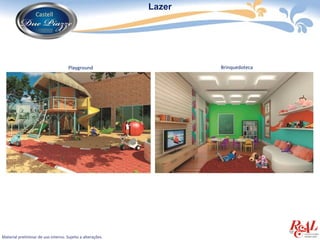 Lazer




                                     Playground                     Brinquedoteca




Material preliminar de uso interno. Sujeito a alterações.
 