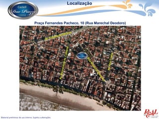 Localização



                                      Praça Fernandes Pacheco, 10 (Rua Marechal Deodoro)




Material preliminar de uso interno. Sujeito a alterações.
 