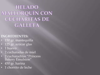 HELADO MALLORQUÍN CONCUCHARITAS DE GALLETAINGREDIENTES:150 gr. mantequilla