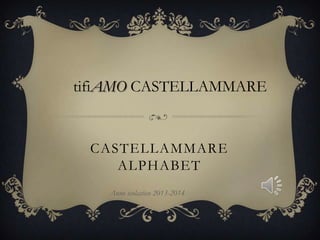 CASTELLAMMARE
ALPHABET
Anno scolastico 2013-2014
tifiAMO CASTELLAMMARE
 