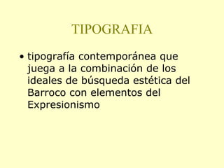 TIPOGRAFIA tipografía contemporánea que juega a la combinación de los ideales de búsqueda estética del Barroco con elementos del Expresionismo  