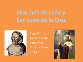 Fray Luís de León y
San Juan de la Cruz
Sergi Rincón
Guillem Mata
Sara Avilés
Cristina Avilés
2n CT2
 