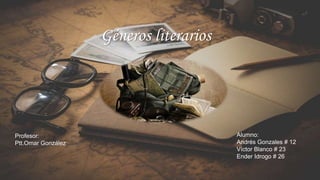 Géneros literarios
Profesor:
Ptt.Omar González
Alumno:
Andrés Gonzales # 12
Víctor Blanco # 23
Ender Idrogo # 26
 