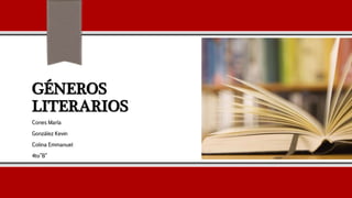 GÉNEROS
LITERARIOS
Cones María
González Kevin
Colina Emmanuel
4to”B”
 
