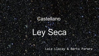 Castellano

Ley Seca
Laia Llacay & Berta Parera

 
