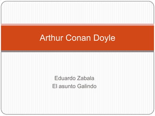 Arthur Conan Doyle



   Eduardo Zabala
  El asunto Galindo
 