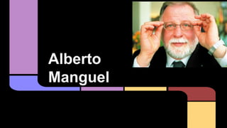 Alberto 
Manguel 
 