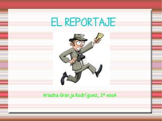 EL REPORTAJE
Ariadna Granja Rodríguez, 2º esoA
 