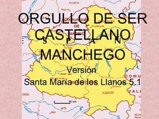 ORGULLO DE SER CASTELLANO MANCHEGO Versión  Santa María de los Llanos 5.1 