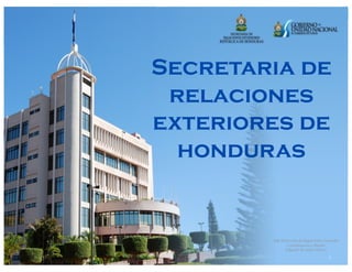 Secretaria de
 relaciones
exteriores de
  honduras


        Sub‐Dirección de Supervisión Consular 
               Coordinación y Diseño 
              Edgardo de Jesús Chávez 

                                        1 
 