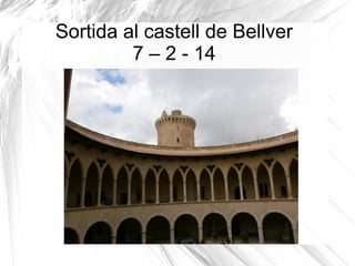 Sortida al castell de Bellver
7 – 2 - 14

 