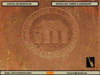 CASTELL DE MONTCLAR MUSEU DEL TORRÓ A AGRAMUNT
MANEL CANTOS PRESENTACIONS canventu@hotmail.com
 