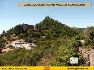 MANEL CANTOS PRESENTACIONS canventu@hotmail.com
CASTELL MONASTIR DE SANT MIQUEL D ´ESCORNALBOU
 