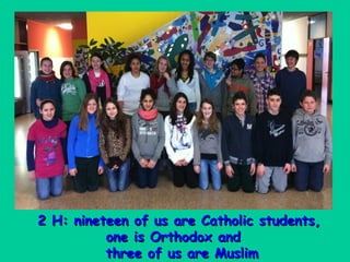 2 H: nineteen of us are Catholic students,
          one is Orthodox and
          three of us are Muslim
 