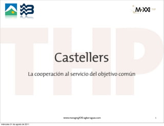 Castellers
                             La cooperación al servicio del objetivo común




                                           www.managingXXI-agbar-aguas.com   1

miércoles 31 de agosto de 2011
 
