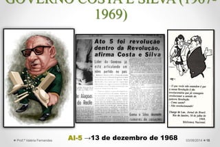 1627/09/2015Prof.ª Valéria Fernandes
GOVERNO COSTA E SILVA (1967-
1969)
AI-5 →13 de dezembro de 1968
 