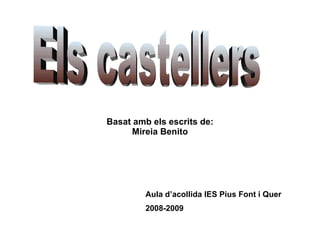 Els castellers Basat amb els escrits de: Mireia Benito Aula d’acollida IES Pius Font i Quer 2008-2009 