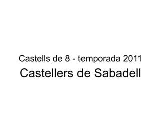 Castells de 8 - temporada 2011
Castellers de Sabadell
 
