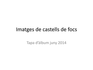 Imatges de castells de focs
Tapa d’àlbum juny 2014
 