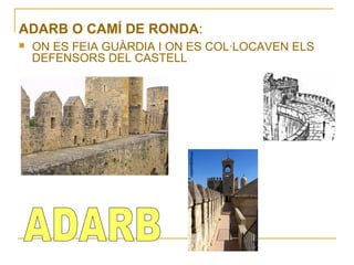 ADARB O CAMÍ DE RONDA:


ON ES FEIA GUÀRDIA I ON ES COL·LOCAVEN ELS
DEFENSORS DEL CASTELL

 