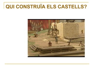 QUI CONSTRUÏA ELS CASTELLS?

 