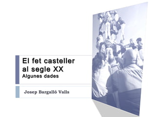 El fet casteller
al segle XX
Algunes dades


Josep Bargalló Valls
 