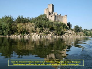 É um dos monumentos militares medievais mais emblemático e cenográfico da era da Reconquista. Simultaneamente, também um dos que melhor evoca a memória dos Templários no nosso país.  