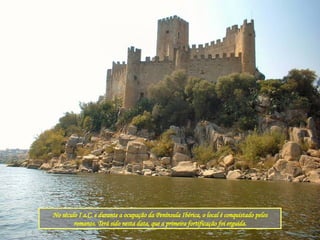 No século I a.C. e durante a ocupação da Península Ibérica, o local é conquistado pelos romanos. Terá sido nesta data, que a primeira fortificação foi erguida. 