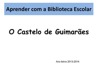 Aprender com a Biblioteca Escolar
Aprender com a BE

O Castelo de Guimarães

Ano letivo 2013-2014

 