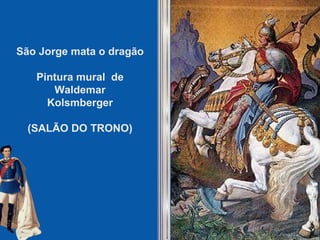 São Jorge mata o dragão Pintura mural  de Waldemar Kolsmberger (SALÃO DO TRONO) 