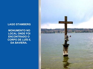 LAGO STAMBERG   MONUMENTO NO LOCAL ONDE FOI ENCONTRADO O  CORPO DE LUÍS II, DA BAVIERA.   