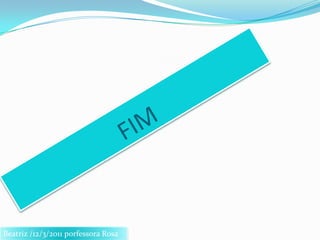 FIMBeatriz /12/3/2011 porfessora Rosa