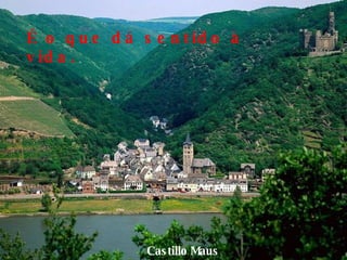 Castillo   Maus É o que dá sentido à vida. 