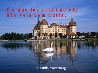 Castillo   Moritzburg É o que faz com que ela não seja nem curta,  