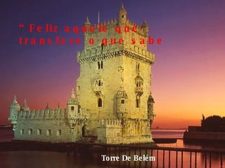 Torre De Belém “ Feliz aquele que transfere o que sabe 