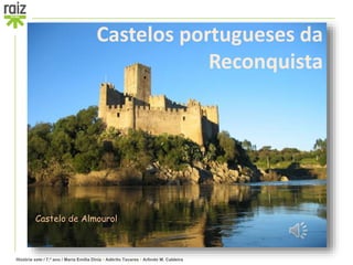 História sete / 7.º ano / Maria Emília Diniz • Adérito Tavares • Arlindo M. Caldeira
Castelos portugueses da
Reconquista
Castelo de Almourol
 