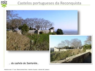 História sete / 7.º ano / Maria Emília Diniz • Adérito Tavares • Arlindo M. Caldeira
Castelos portugueses da Reconquista
… do castelo de Santarém…
 