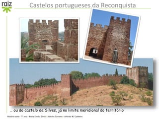 História sete / 7.º ano / Maria Emília Diniz • Adérito Tavares • Arlindo M. Caldeira
Castelos portugueses da Reconquista
… ou do castelo de Silves, já no limite meridional do território
 