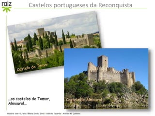 História sete / 7.º ano / Maria Emília Diniz • Adérito Tavares • Arlindo M. Caldeira
Castelos portugueses da Reconquista
…os castelos de Tomar,
Almourol…
Castelo de Almourol
 
