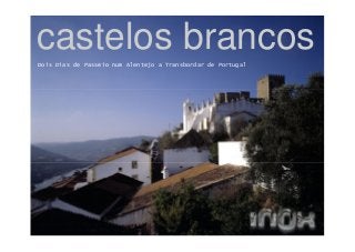 Castelos Brancos… 
castelos brancos 
Dois Dias de Passeio num Alentejo a Transbordar de Portugal 
Telf: 21 486 06 01 
tow@quintadamarinha.pt 
 