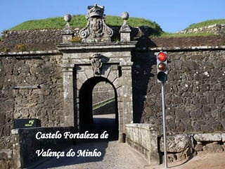 Castelo Fortaleza de
Valença do Minho
 