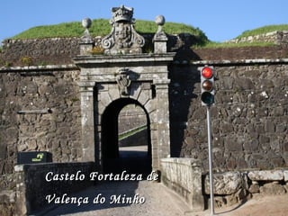 Castelo Fortaleza deCastelo Fortaleza de
Valença do MinhoValença do Minho
 